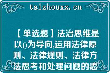 【单选题】法治思维是以()为导向,运用法律原则、法律规则、法律方法思考和处理问题的思维模式A. 法治精神和法治理念 B. 法治价值和法治理念 C. 法治价值和法治精神 D. 法治理念和法治价值