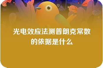 光电效应法测普朗克常数的依据是什么