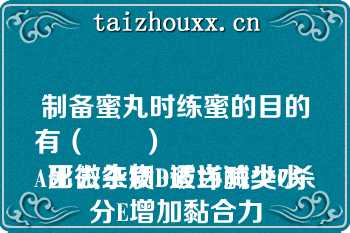 制备蜜丸时练蜜的目的有（　　）
A出去杂质B破坏酶类C杀死微生物D适当减少水分E增加黏合力