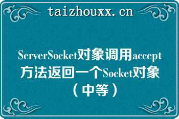 ServerSocket对象调用accept方法返回一个Socket对象（中等）