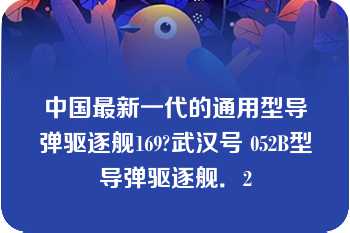 中国最新一代的通用型导弹驱逐舰169?武汉号 052B型导弹驱逐舰．2