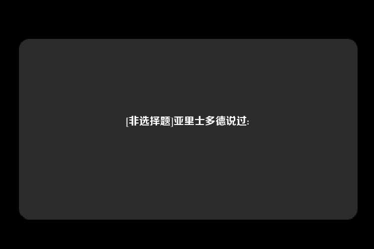 [非选择题]亚里士多德说过: