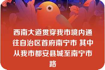 西南大道贯穿我市境内通往自治区首府南宁市 其中从我市都安县城至南宁市路