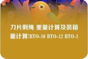 刀片刺绳 重量计算及装箱量计算!BTO-10 BTO-12 BTO-1