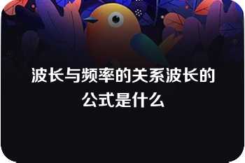 波长与频率的关系波长的公式是什么