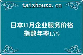 日本11月企业服务价格指数年率1.7%