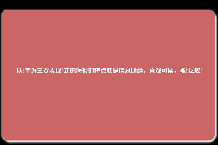 以?字为主要表现?式的海报的特点就是信息明确，直观可读，被?泛应?