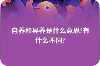 自养和异养是什么意思?有什么不同?