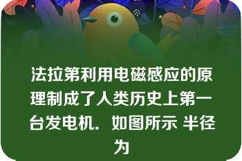 法拉第利用电磁感应的原理制成了人类历史上第一台发电机．如图所示 半径为