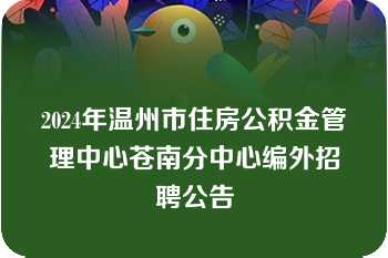 2024年温州市住房公积金管理中心苍南分中心编外招聘公告