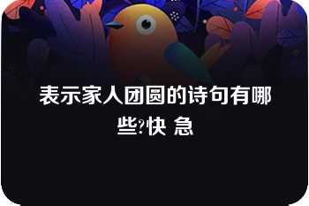 表示家人团圆的诗句有哪些?快 急