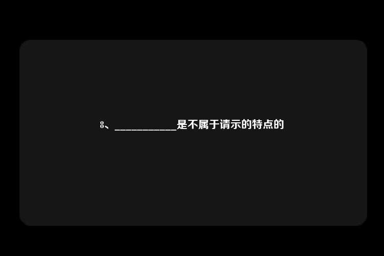 8、___________是不属于请示的特点的