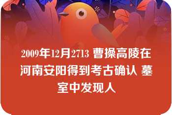 2009年12月2713 曹操高陵在河南安阳得到考古确认 墓室中发现人