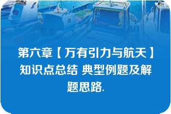 第六章【万有引力与航天】知识点总结 典型例题及解题思路.