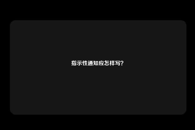 指示性通知应怎样写？