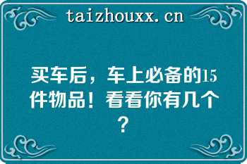 买车后，车上必备的15件物品！看看你有几个？