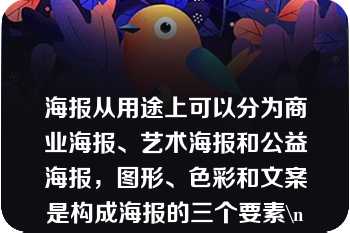 海报从用途上可以分为商业海报、艺术海报和公益海报，图形、色彩和文案是构成海报的三个要素\n