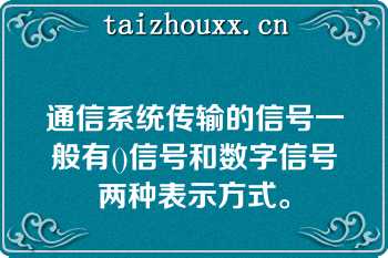 通信系统传输的信号一般有()信号和数字信号两种表示方式。