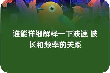 谁能详细解释一下波速 波长和频率的关系