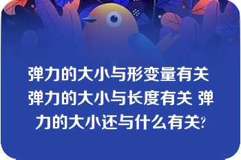 弹力的大小与形变量有关 弹力的大小与长度有关 弹力的大小还与什么有关?