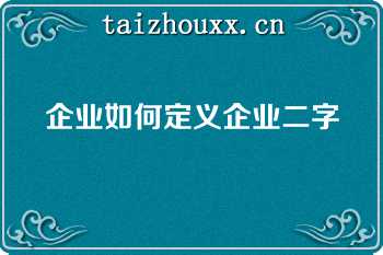 企业如何定义企业二字