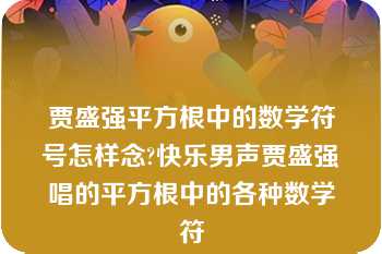 贾盛强平方根中的数学符号怎样念?快乐男声贾盛强唱的平方根中的各种数学符