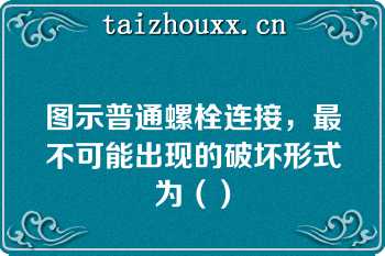 图示普通螺栓连接，最不可能出现的破坏形式为（）