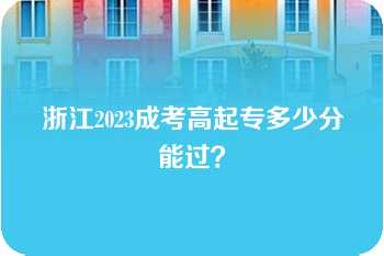 浙江2023成考高起专多少分能过？