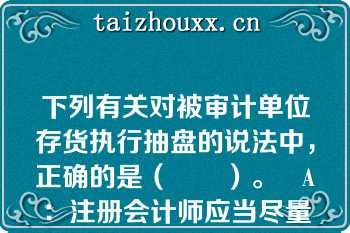 下列有关对被审计单位存货执行抽盘的说法中，正确的是（　　）。   A：注册会计师应当尽量将难以盘点或隐蔽性较强的存货纳入抽盘范围  B：注册会计师从存货实物追查至存货盘点记录，以测试盘点记录的准确性  C：注册会计师应当事先就拟抽取测试的存货项目与被审计单位沟通，以提高存货监盘的效率  D：如果注册会计师抽盘盘点记录与存货实物存在差异，则应当要求被审计单位更正盘点记录  