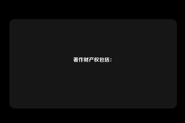 著作财产权包括：