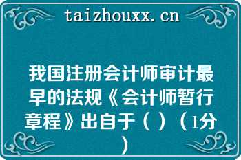 我国注册会计师审计最早的法规《会计师暂行章程》出自于（）（1分）