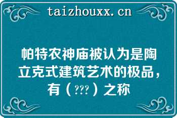 帕特农神庙被认为是陶立克式建筑艺术的极品，有（???）之称