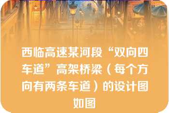 西临高速某河段“双向四车道”高架桥梁（每个方向有两条车道）的设计图如图