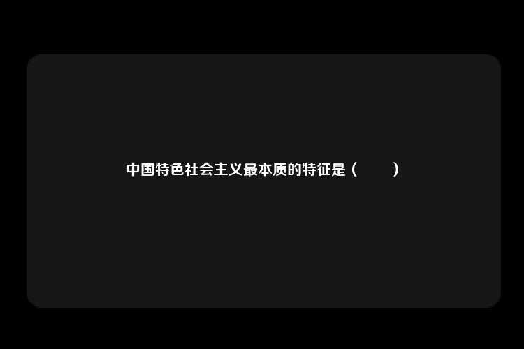 中国特色社会主义最本质的特征是（　　）