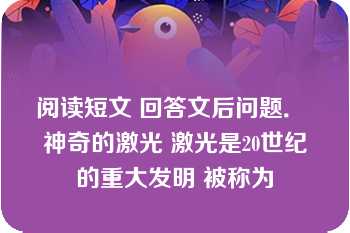 阅读短文 回答文后问题． 神奇的激光 激光是20世纪的重大发明 被称为