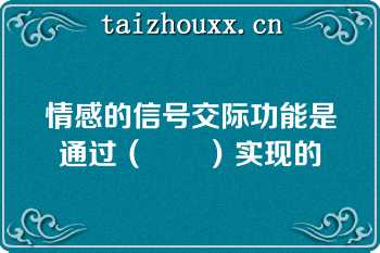 情感的信号交际功能是通过（　　）实现的