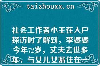 社会工作者小王在入户探访时了解到，李婆婆今年72岁，丈夫去世多年，与女儿女婿住在一起，日常起居由女儿和女婿照顾。根据上述资料，小王绘制的下列家庭结构图中，正确的是（　　）。