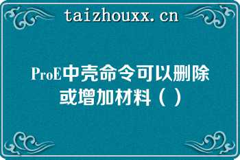 ProE中壳命令可以删除或增加材料（）