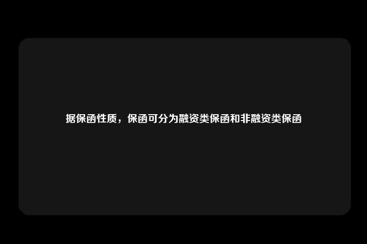 据保函性质，保函可分为融资类保函和非融资类保函