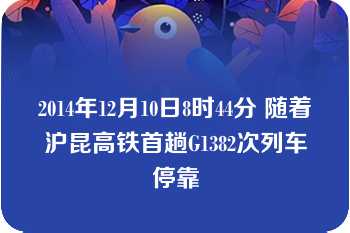 2014年12月10日8时44分 随着沪昆高铁首趟G1382次列车停靠