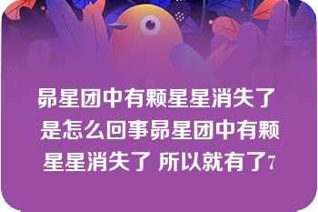 昴星团中有颗星星消失了 是怎么回事昴星团中有颗星星消失了 所以就有了7