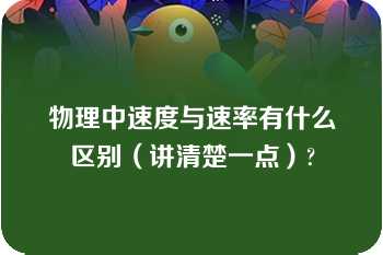 物理中速度与速率有什么区别（讲清楚一点）?