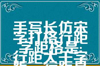 手写长仿宋字打格行距字距格是:行距大于字距，行距是字高的2/3左右，字距则在（）的1/5左右