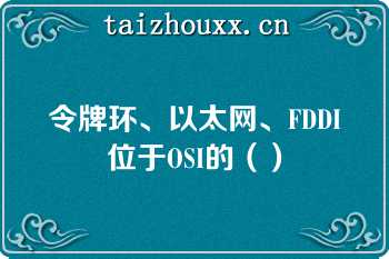 令牌环、以太网、FDDI位于OSI的（）