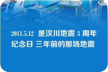 2011.5.12  是汶川地震 3 周年纪念日 三年前的那场地震 