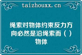 绳索对物体约束反力方向必然是沿绳索而（）物体