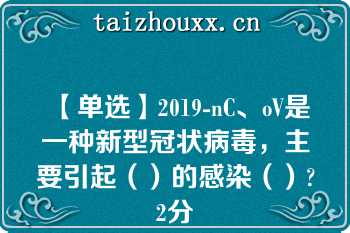 【单选】2019-nC、oV是一种新型冠状病毒，主要引起（）的感染（）?2分