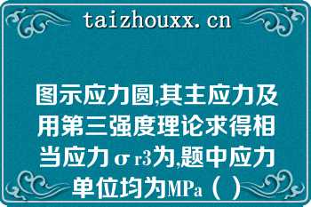 图示应力圆,其主应力及用第三强度理论求得相当应力σr3为,题中应力单位均为MPa（）