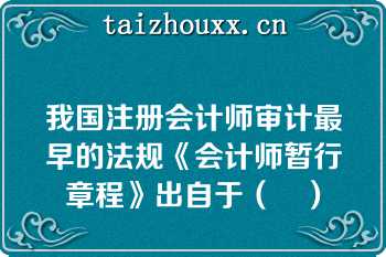 我国注册会计师审计最早的法规《会计师暂行章程》出自于（　）