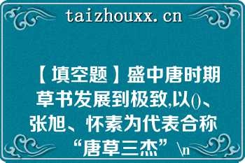 【填空题】盛中唐时期草书发展到极致,以()、张旭、怀素为代表合称“唐草三杰”\n